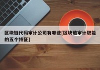 区块链代码审计公司有哪些[区块链审计职能的五个特征]