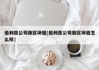 伯利兹公司做区块链[伯利兹公司做区块链怎么样]