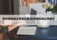 区块链科技公司怎么做[区块链科技公司简介]