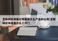互联网区块链公司是做什么产品的公司[互联网区块链是什么工作?]