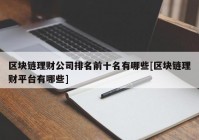 区块链理财公司排名前十名有哪些[区块链理财平台有哪些]