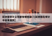 区块链审计公司都有哪些部门[区块链在审计中应用案例]
