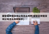 国智区块链深圳公司怎么样啊[国智区块链深圳公司怎么样啊知乎]
