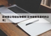 区块链公司硅谷有哪些[区块链做得最好的公司]